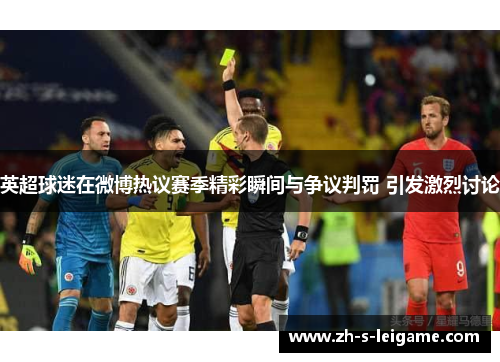 英超球迷在微博热议赛季精彩瞬间与争议判罚 引发激烈讨论