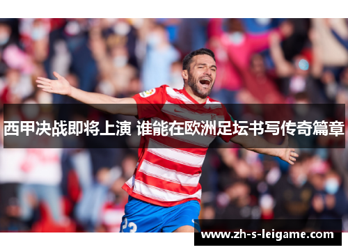 西甲决战即将上演 谁能在欧洲足坛书写传奇篇章
