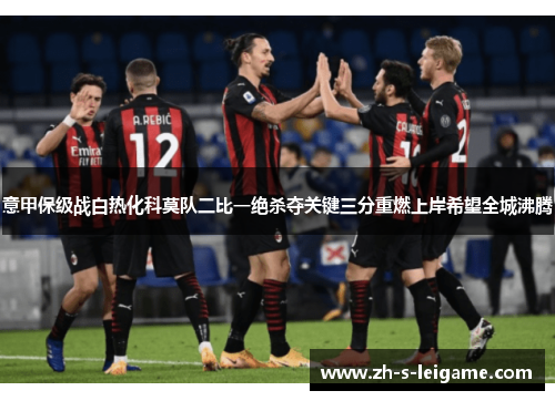 意甲保级战白热化科莫队二比一绝杀夺关键三分重燃上岸希望全城沸腾